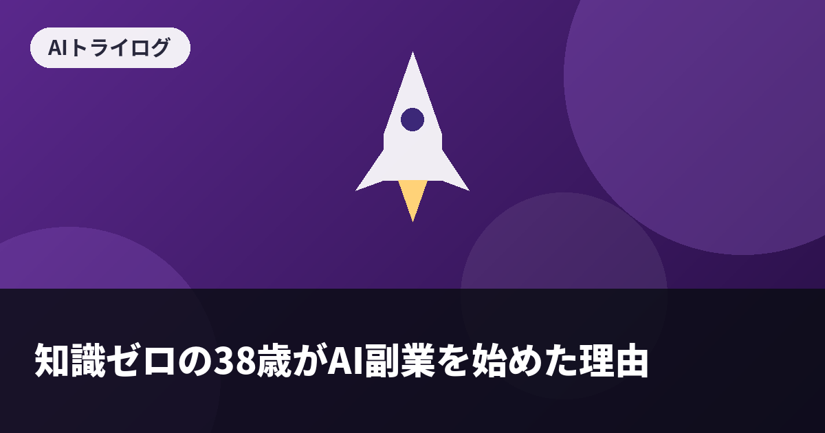 知識ゼロの38歳がAI副業を始めた理由
