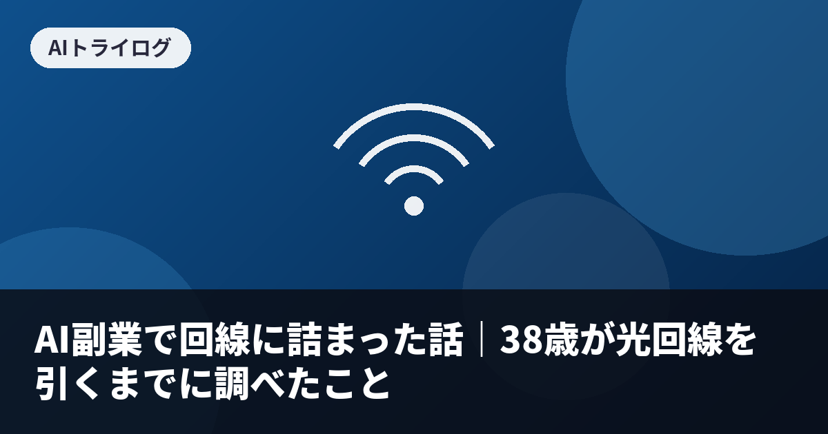 AI副業で回線に詰まった話｜38歳が光回線を引くまでに調べたこと